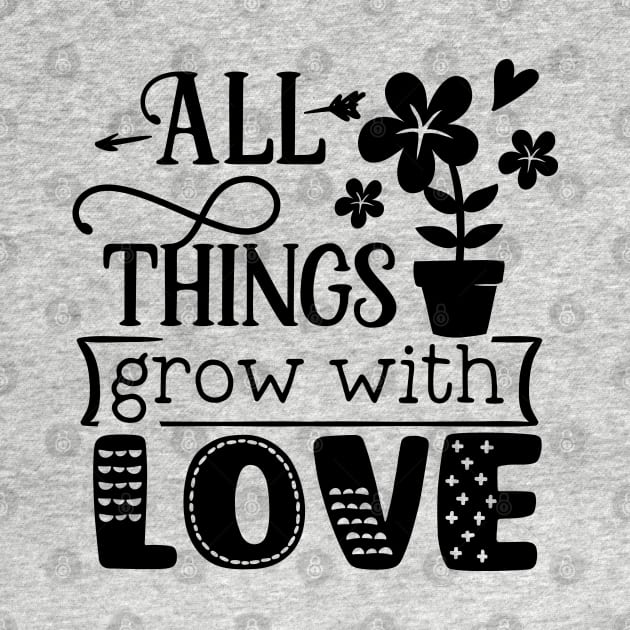 All things grow with love by trendybestgift